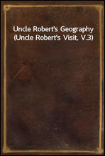 Uncle Robert`s Geography (Uncle Robert`s Visit, V.3)