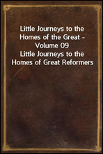 Little Journeys to the Homes of the Great - Volume 09Little Journeys to the Homes of Great Reformers