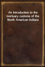 An Introduction to the mortuary customs of the North American Indians