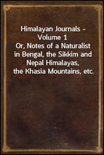 Himalayan Journals - Volume 1Or, Notes of a Naturalist in Bengal, the Sikkim and Nepal Himalayas, the Khasia Mountains, etc.