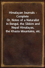 Himalayan Journals - CompleteOr, Notes of a Naturalist in Bengal, the Sikkim and Nepal Himalayas, the Khasia Mountains, etc.