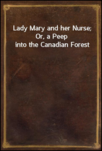 Lady Mary and her Nurse; Or, a Peep into the Canadian Forest