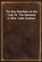 The Boy Ranchers on the Trail; Or, The Diamond X After Cattle Rustlers