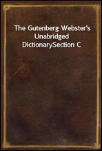 The Gutenberg Webster`s Unabridged DictionarySection C