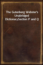 The Gutenberg Webster`s Unabridged DictionarySection P and Q