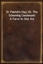 St. Patrick`s Day; Or, The Scheming Lieutenant