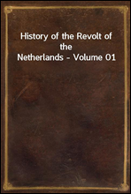 History of the Revolt of the Netherlands - Volume 01
