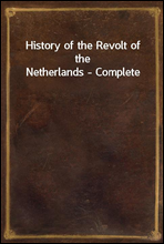 History of the Revolt of the Netherlands - Complete