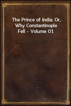 The Prince of India; Or, Why Constantinople Fell - Volume 01