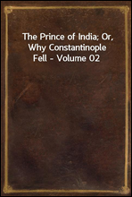The Prince of India; Or, Why Constantinople Fell - Volume 02