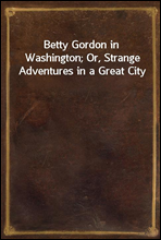 Betty Gordon in Washington; Or, Strange Adventures in a Great City