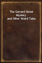 The Gerrard Street Mystery and Other Weird Tales