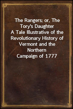 The Rangers; or, The Tory's DaughterA Tale Illustrative of the Revolutionary History of Vermont and the Northern Campaign of 1777