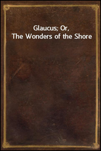 Glaucus; Or, The Wonders of the Shore