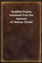 Buddhist Psalms translated from the Japanese of Shinran Shonin