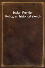 Indian Frontier Policy; an historical sketch