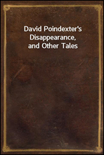David Poindexter`s Disappearance, and Other Tales