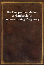 The Prospective Mother, a Handbook for Women During Pregnancy