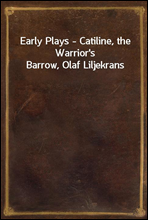 Early Plays - Catiline, the Warrior's Barrow, Olaf Liljekrans