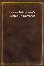 Doctor Grimshawe`s Secret - a Romance