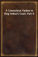 A Connecticut Yankee in King Arthur's Court, Part 9.