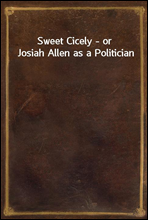 Sweet Cicely - or Josiah Allen as a Politician