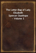 The Letter-Bag of Lady Elizabeth Spencer-Stanhope - Volume 1