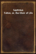 Septimius Felton, or, the Elixir of Life
