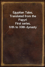 Egyptian Tales, Translated from the PapyriFirst series, IVth to XIIth dynasty