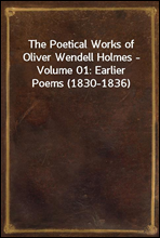 The Poetical Works of Oliver Wendell Holmes - Volume 01
