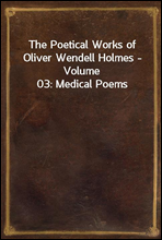 The Poetical Works of Oliver Wendell Holmes - Volume 03