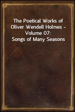 The Poetical Works of Oliver Wendell Holmes - Volume 07