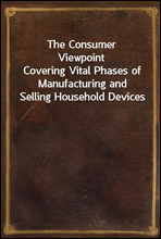 The Consumer ViewpointCovering Vital Phases of Manufacturing and Selling Household Devices