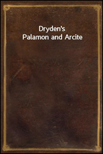 Dryden`s Palamon and Arcite