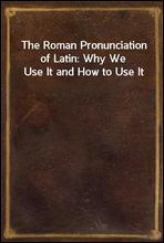 The Roman Pronunciation of Latin