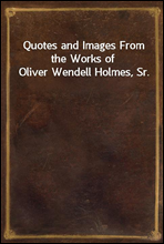 Quotes and Images From the Works of Oliver Wendell Holmes, Sr.