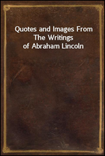 Quotes and Images From The Writings of Abraham Lincoln