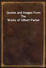 Quotes and Images From The Works of Gilbert Parker