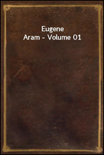 Eugene Aram - Volume 01