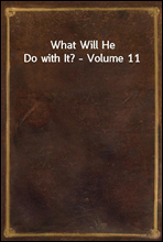 What Will He Do with It? - Volume 11