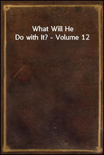 What Will He Do with It? - Volume 12