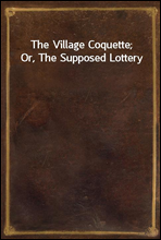 The Village Coquette; Or, The Supposed Lottery