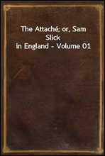 The Attache; or, Sam Slick in England - Volume 01