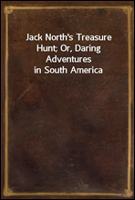 Jack North`s Treasure Hunt; Or, Daring Adventures in South America