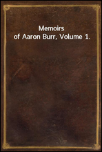 Memoirs of Aaron Burr, Volume 1.