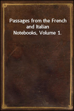 Passages from the French and Italian Notebooks, Volume 1.