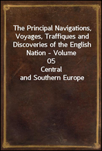 The Principal Navigations, Voyages, Traffiques and Discoveries of the English Nation - Volume 05Central and Southern Europe