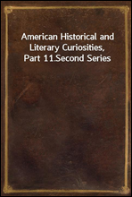 American Historical and Literary Curiosities, Part 11.Second Series