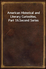American Historical and Literary Curiosities, Part 16.Second Series