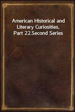 American Historical and Literary Curiosities, Part 22.Second Series